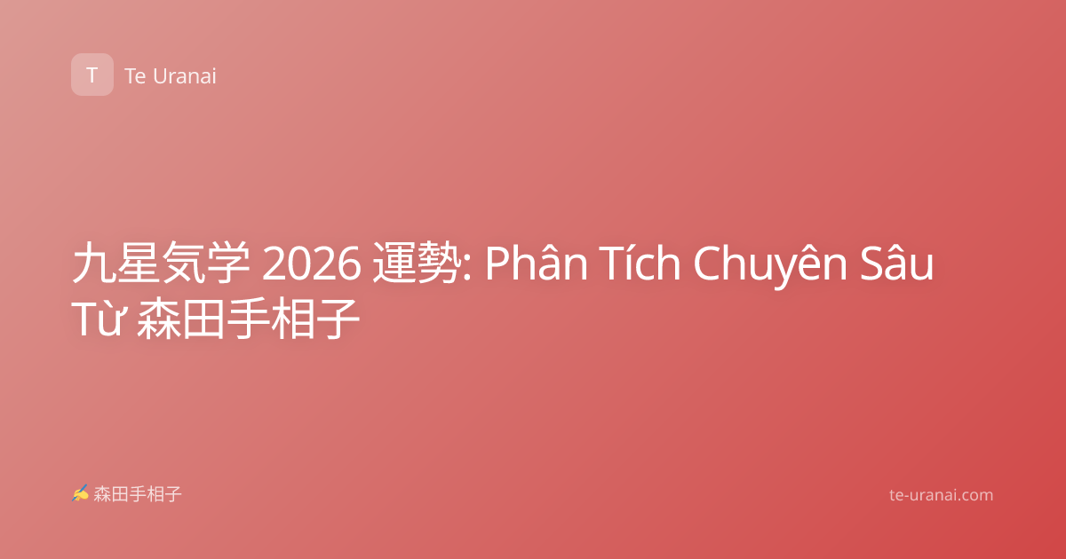 九星気学 2026 運勢: Phân Tích Chuyên Sâu Từ 森田手相子